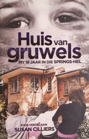 Huis van Gruwels: My 16 Jaar In die Springs-Hel [Afrikaans] | Susan Cilliers