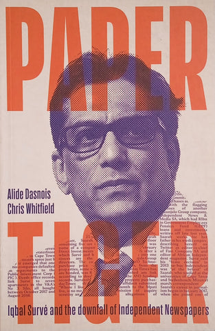 Paper Tiger: Iqbal Survé and the Downfall of Independent Newspapers | Alide Dasnois, Chris Whitfield