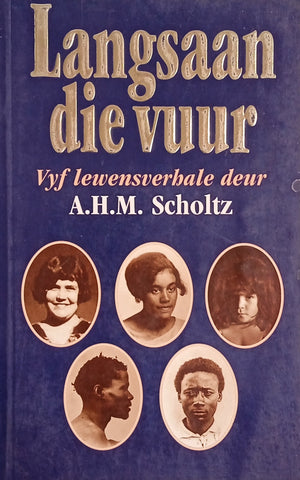 Langsaan die Vuur: Vyf Lewensverhale [Afrikaans] | A.H.M. Scholtz