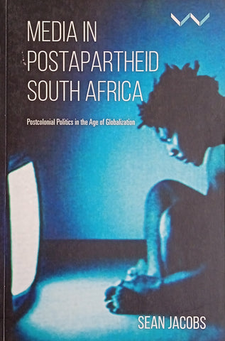 Media in Postapartheid South Africa:Postcolonial Politics in the Age of Globalization | Sean Jacobs