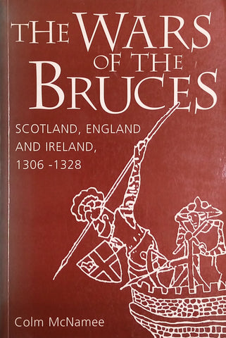 The Wars of the Bruces: Scotland, England and Ireland, 1306-1328 | Colm McNamee