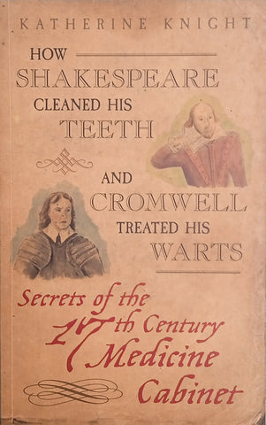 How Shakespeare Cleaned His Teeth and Cromwell Treated His Warts: Secrets of the 17th Century Medicine Cabinet | Katherine Knight