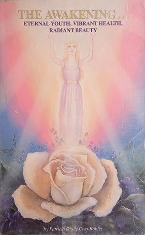 The Awakening ... Eternal Youth, Vibrant Health, Radiant Beauty | Patricia Diane Cota-Robles