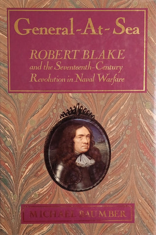 General-at-Sea: Robert Blake and the Seventeenth-Century Revolution in Naval Warfare | Michael Baumber