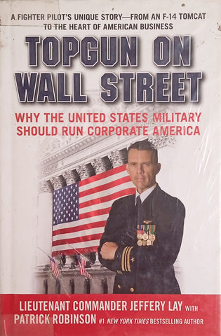 Topgun on Wall Street: Why the United States Military Should Run Corporate America | Lieutenant Commander Jeffrey Lay with Patrick Robinson