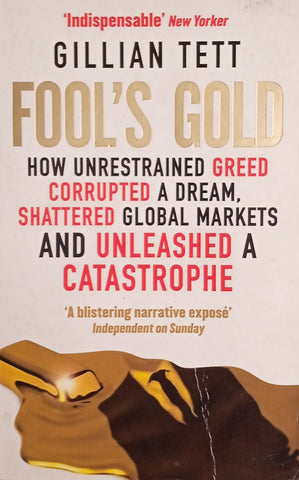 Fool's Gold: How Unrestrained Greed Corrupted a Dream, Shattered Global Markets and Unleashed a Catastrophe | Gillian Tett