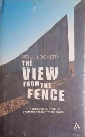 The View from the Fence: The Arab-Isaeli Conflict from the Present to its Roots | Neill Lochery