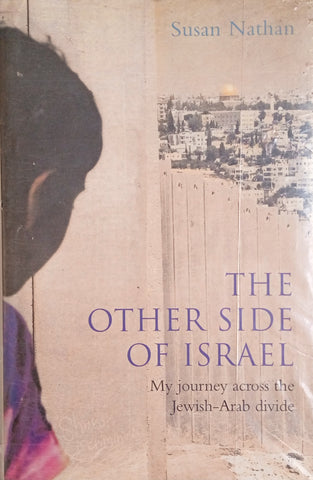 The Other Side of Israel: My Journey across the Jewish-Arab Divide | Susan Nathan