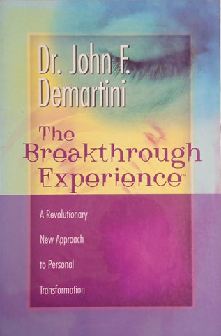 The Breakthrough Experience: A Revolutionary New Approach to Personal Transformation | Dr. John F. Demartini