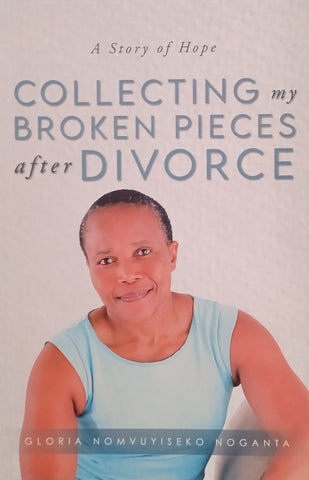 A Story of Hope: Collecting my Broken Pieces After Divorce | Gloria Nomvuyiseko Noganta