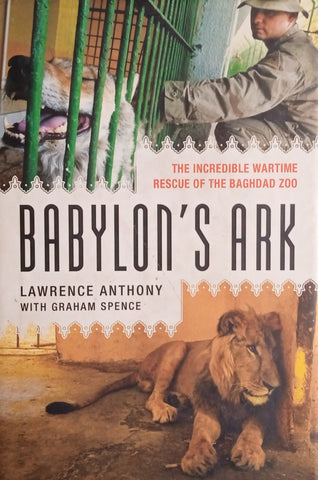 Babylon's Ark: The Incredible Wartime Rescue of the Baghdad Zoo [First Edition] | Lawrence Anthony with Graham Spence