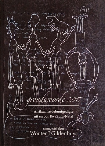 Grondwoorde 2017: Afrikaanse Debuutgedigte Uit en Oor Kwazulu-Natal [Afrikaans] [Inscribed by the compiler] | Wouter J. Gildenhuys (comp.)