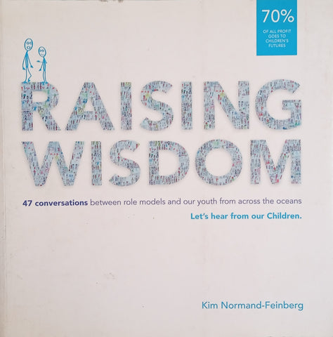 Raising Wisdom [47 Conversations Between Role Models and Our Youth From Across the Oceans] | Kim Normand-Feinberg
