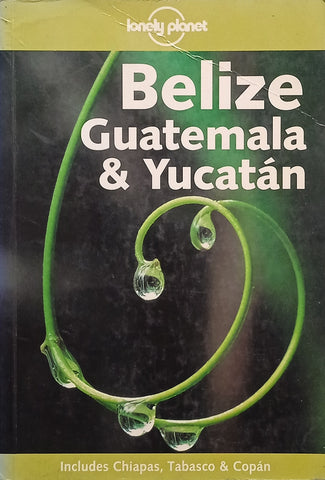 Lonely Planet: Belize, Guatemala & Yucatan | Ben Greensfelder, Carolyn Miller, Conner Gorry, Sandra Bao