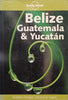 Lonely Planet: Belize, Guatemala & Yucatan | Ben Greensfelder, Carolyn Miller, Conner Gorry, Sandra Bao