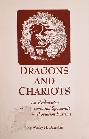 Dragons and Chariots: An Explanation of Extraterrestrial Spacecraft and Their Propulsion Systems | Wesley H. Bateman