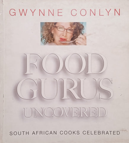 Food Gurus Uncovered: South African Cooks Celebrated | Gwynne Conlyn