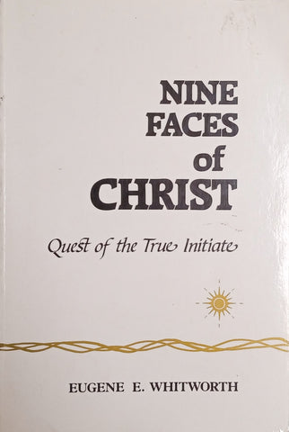 Nine Faces of Christ: Quest of the True Initiate | Eugene E. Whitworth