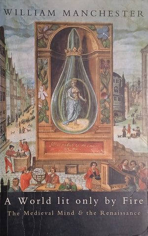 A World Lit Only by Fire: The Medieval Mind & the Renaissance | William Manchester
