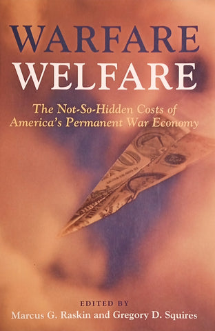 Warfare Welfare: The Not-So-Hidden Costs of America's Permanent War Economy | Marcus G. Raskin and Gregory D. Squires (eds.)