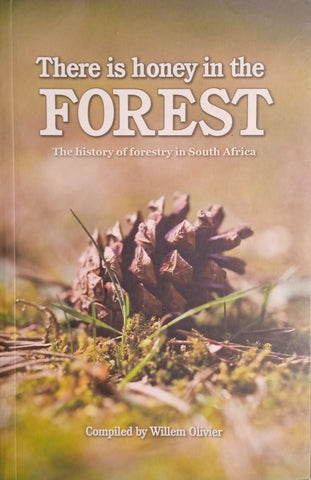 There is Honey in the Forest: The History of Forestry in South Africa | Willem Olivier (comp.)