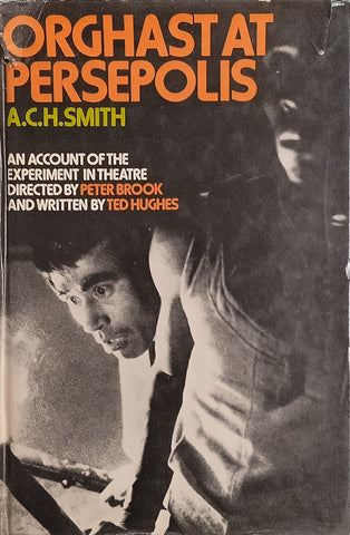 Orghast at Persepolis: An Account of the Experiment in Theatre, Directed by Peter Brook and Written by Ted Hughes | A.C.H. Smith