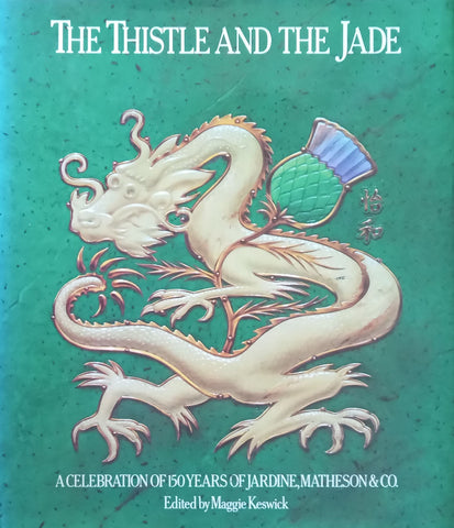 The Thistle and the Jade: A Celebration of 150 Years of Jardine, Matheson &amp; Co. | Maggie Keswick (Ed.)