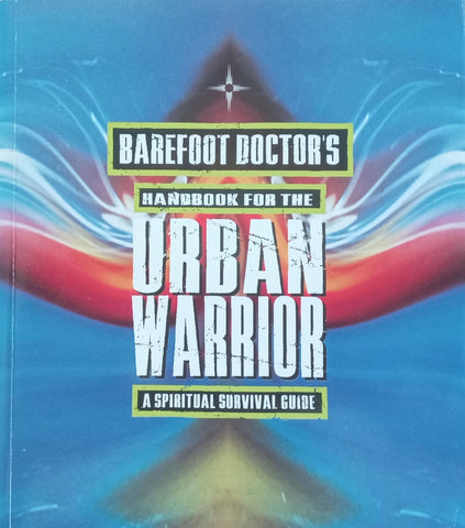 Barefoot Doctor's Handbook for the Urban Warrior: A Spiritual Survival Guide