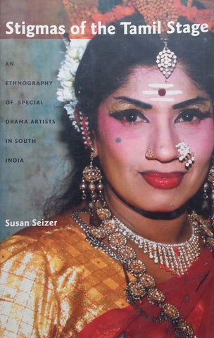 Stigmas of the Tamil Stage: An Ethnography of Special Drama Artists in South India | Susan Seizer