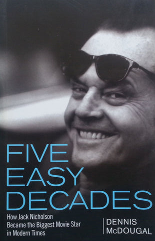 Five Easy Decades: How Jack Nicholson Became the Biggest Movie Star in Modern Times | Dennis McDougal