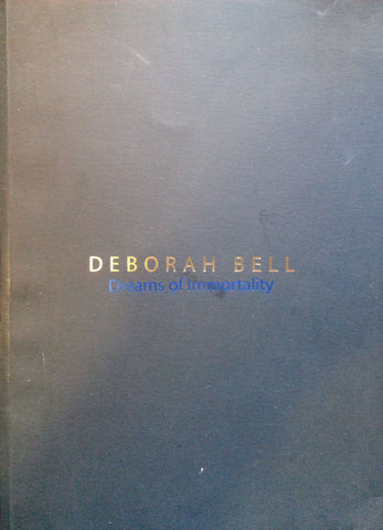 Deborah Bell: Dreams of Immortality (Exhibition Catalogue)