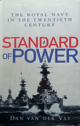 Standard Of Power: The Royal Navy in the Twentieth Century | Dan van der Vat