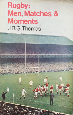 Rugby: Men, Matches and Moments (Impressions of the Game in the Post-War Years) | J. B. G. Thomas
