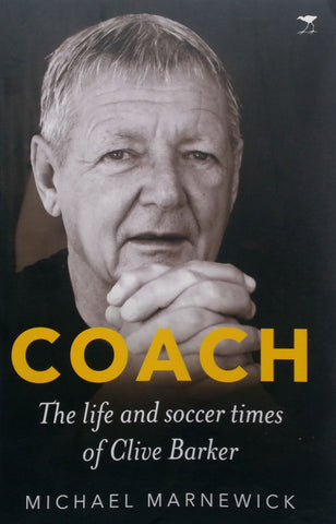 Coach: The Life and Soccer Times of Clive Barker (Inscribed by Clive Barker) | Michael Marnewick