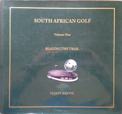 South African Golf, Volume One: Blazing the Trail (With Note by Dale Hayes) | Harry Brews