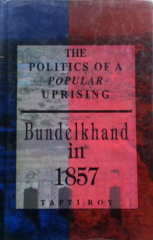 The Politics of a Popular Uprising: Bundelkhand in 1857 | Tapati Roy