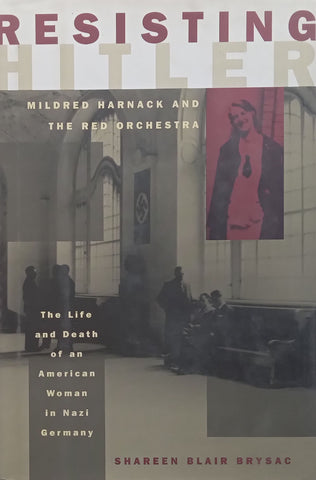 Resisting Hitler: Mildred Harnack and the Red Orchestra | Shareen Blair Brysac