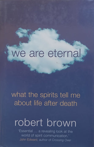 We Are Eternal: What the Spirits Tell Me About Life After Death | Robert Brown