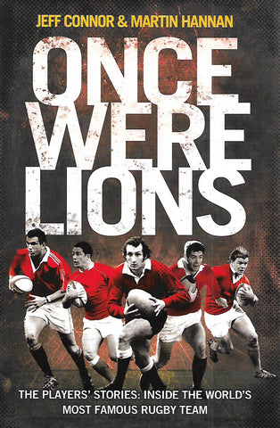 Once Were Lions: The Players' Stories, Inside the World's Most Famous Rugby Team | Jeff Connor & Martin Hannan