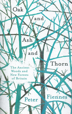 Oak and Ash and Thorn: The Ancient Woods and Forests of Britain (Proof Copy) | Peter Fiennes