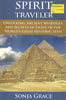 Spirit Traveler: Unlocking Ancient Mysteries and Secrets of Eight of the World's Great Historic Sights | Sonja Grace