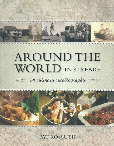 Around the World in 80 Years: A Culinary Autobiography | Pat Kossuth