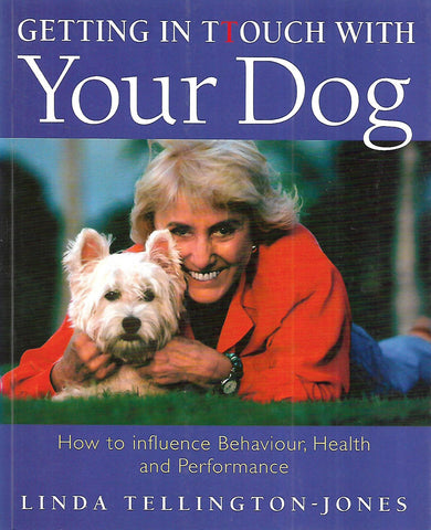 Getting in Touch with Your Dog: How to Influence Behaviour, Health and Performance | Linda Tellington-Jones