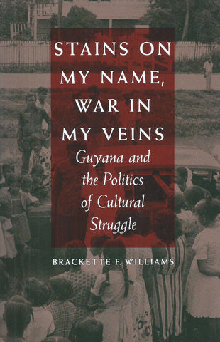 Stains on My Name, War in My Veins: Guyana and the Politics of Cultural Struggle | Brackette F. Williams