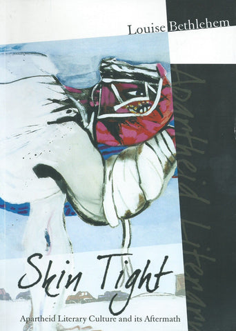 Skin Tight: Apartheid Literary Culture and its Aftermath (With Note from Author) | Louise Bethlehem