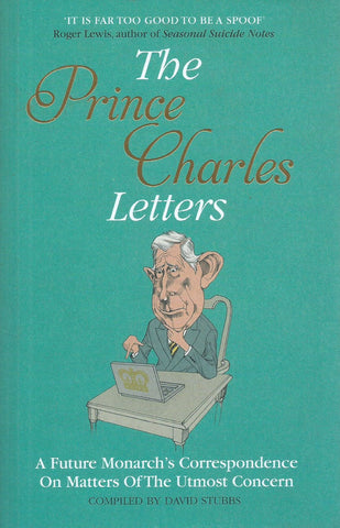 The Prince Charles Letters: A Future Monarch's Correspondence on Matters of the Utmost Concern | David Stubbs