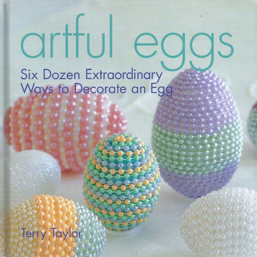 Artful Eggs: Six Dozen Extraordinary Ways to Decorate and Egg | Terry Taylor