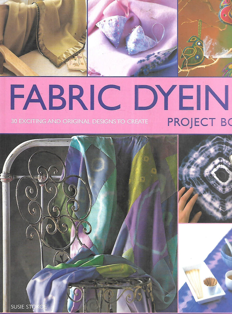 Fabric Dyeing Project Book: 30 Exciting and Original Designs to Create | Susie Stokoe