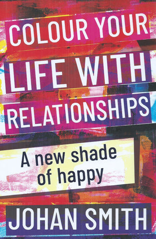 Colour Your Life with Relationships: A New Shade of Happy | Johan Smith