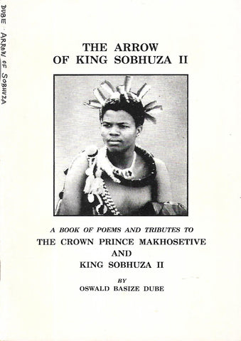 The Arrow of King Sobhuza II: A Book of Poems and Tributes to the Crown Prince Makhosetive and King Sobhuza II | Oswald Basize Dube